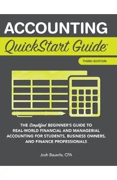 Accounting QuickStart Guide: The Simplified Beginner's Guide to Financial & Managerial Accounting For Students, Business Owners and Finance Profess - Josh Bauerle Cpa