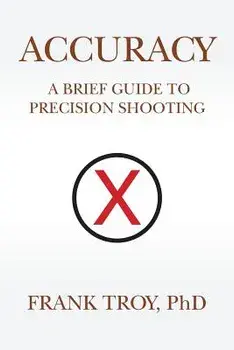 Accuracy: A Brief Guide to Precision Shooting/Frank Troy Phd