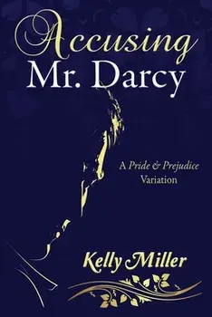 Accusing Mr. Darcy: A Pride & Prejudice Variation, Paperback/Kelly Miller