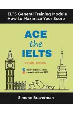 Ace the IELTS: IELTS General Module - How to Maximize Your Score (Fourth Edition) - Simone Braverman