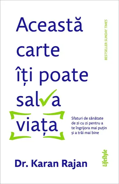 Această carte îți poate salva viața. Sfaturi de sănătate de zi cu zi pentru a te îngrijora mai puțin și a trăi mai bine - Dr. Karaj Rajan