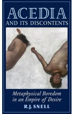 Acedia and Its Discontents: Metaphysical Boredom in an Empire of Desire - R. J. Snell