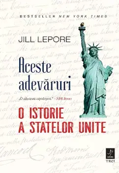 Aceste adevaruri. O istorie a Statelor Unite/Jill Lepore