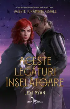 Aceste legaturi inselatoare. Volumul 2 din seria Aceste juraminte goale/Lexi Ryan