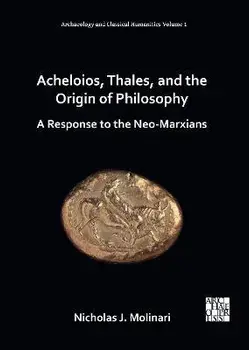 Acheloios, Thales, and the Origin of Philosophy. A Response to the Neo-Marxians, Hardback/***