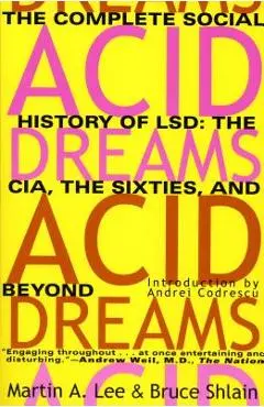 Acid Dreams: The Complete Social History of LSD: The CIA, the Sixties, and Beyond - Martin A. Lee