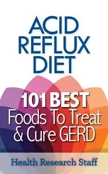 Acid Reflux Diet: 101 Best Foods to Treat & Cure GERD, Paperback/Health Research Staff