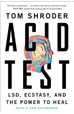 Acid Test: Lsd, Ecstasy, and the Power to Heal - Tom Shroder