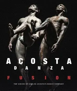 Acosta Danza: Fusion. The Vision of Carlos Acosta's Dance Company, Hardback/Carlos Acosta