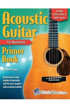 Acoustic Guitar Primer Book for Beginners with Online Video and Audio Access - Bert Casey