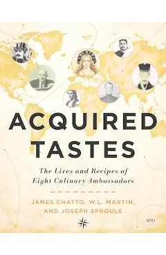 Acquired Tastes: The Lives and Recipes of Eight Culinary Ambassadors - James Sproule