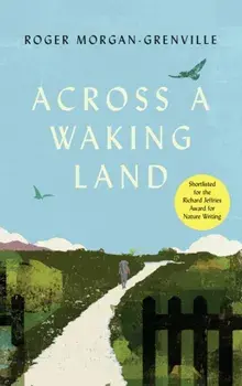 Across a Waking Land. A 1,000-Mile Walk Through a British Spring, Paperback/Roger Morgan-Grenville