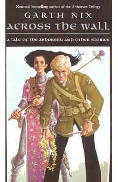 Across the Wall: A Tale of the Abhorsen and Other Stories - Garth Nix