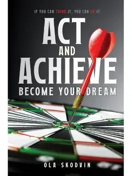 Act and Achieve: Become Your Dream, Paperback/Ola Skodvin