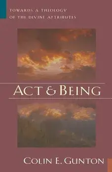 Act and Being: Towards a Theology of the Divine Attributes, Paperback/Colin E. Gunton