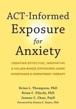 ACT-Informed Exposure for Anxiety. Creating Effective, Innovative, and Values-Based Exposures Using Acceptance and Commitment Therapy, Paperback/Steven C. Hayes