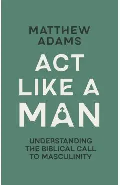 Act Like a Man - Matthew D. Adams