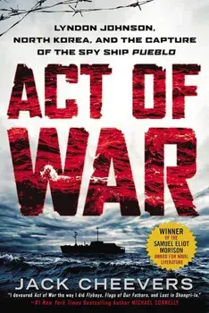 Act of War: Lyndon Johnson, North Korea, and the Capture of the Spy Ship Pueblo, Paperback/Jack Cheevers