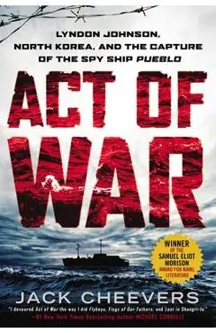 Act of War: Lyndon Johnson, North Korea, and the Capture of the Spy Ship Pueblo - Jack Cheevers
