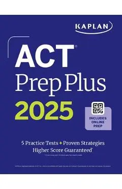 ACT Prep Plus 2025: Includes 5 Full Length Practice Tests, 100s of Practice Questions, and 1 Year Access to Online Quizzes and Video Instruction - Kaplan Test Prep