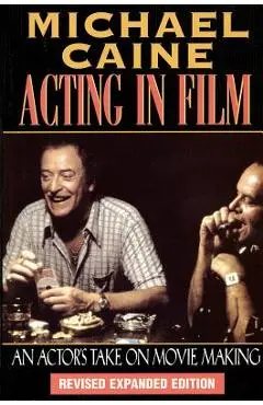 Acting in Film: An Actor's Take on Movie Making - Michael Caine