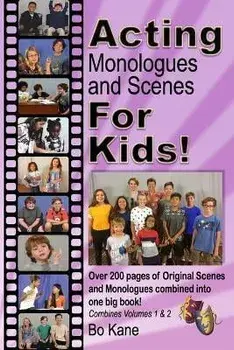 Acting Monologues and Scenes For Kids!: Over 200 pages of scenes and monologues for kids 6 to 13., Paperback/Bo Kane