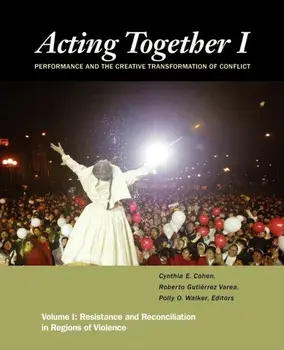 Acting Together I: Performance and the Creative Transformation of Conflict. Resistance and Reconciliation in Regions of Violence, Hardback/***