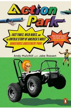 Action Park: Fast Times, Wild Rides, and the Untold Story of America's Most Dangerous Amusement Park - Andy Mulvihill