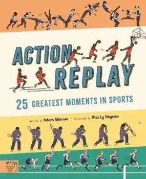 Action Replay. Relive 25 greatest sporting moments from history, frame by frame, Hardback/Adam Skinner
