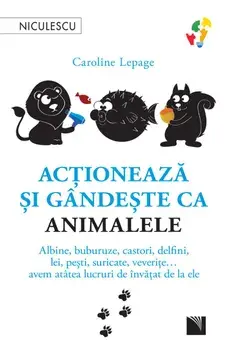 Actioneaza si gandeste ca animalele. Albine, buburuze, castori, delfini, lei, pesti, suricate, veverițe… avem atatea lucruri de invatat de la ele/Caroline Lepage