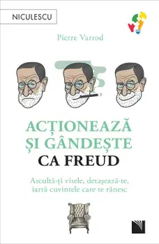 Actioneaza si gandeste ca Freud. Asculta-ti visele, detaseaza-te, iarta cuvintele care te ranesc/Pierre Varrod