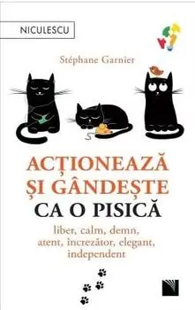 Actioneaza si gandeste ca o pisica. Liber, calm, demn, atent, increzator, elegant, independent/Stephane Garnier