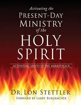 Activating the Present-Day Ministry of the Holy Spirit: Activating Saints in the Marketplace, Paperback/Lon Stettler