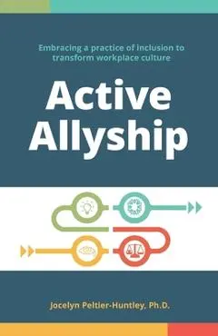 Active Allyship: Embracing a practice of inclusion to transform workplace culture - Jocelyn Peltier-huntley