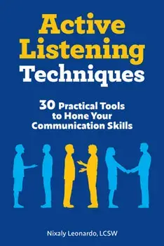 Active Listening Techniques: 30 Practical Tools to Hone Your Communication Skills, Paperback/Lcsw Leonardo, Nixaly