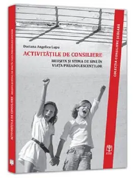 Activitatile de consiliere. Reusita si stima de sine in viata preadolescentilor/Daciana Angelica Lupu