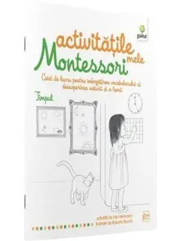 Activitatile mele Montessori. Caiet de lucru pentru imbogatirea vocabularului si descoperirea naturii si a lumii. Timpul/Eve Herrmann