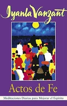Actos de Fe (Acts of Faith): Meditaciones Diarias Para Mejorar El Espiritu (Meditations for People of Color)/Iyanla Vanzant