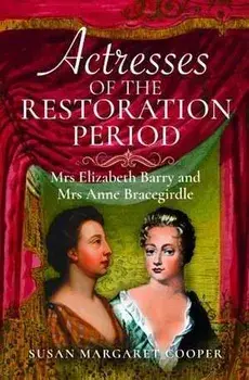 Actresses of the Restoration Period. Mrs Elizabeth Barry and Mrs Anne Bracegirdle, Hardback/Susan Margaret Cooper