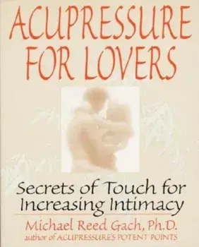 Acupressure for Lovers: Secrets of Touch for Increasing Intimacy, Paperback/Michael Reed Gach