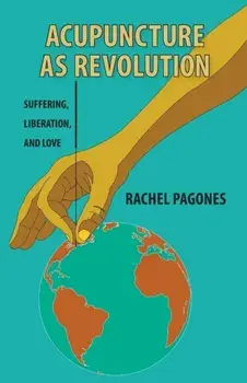 Acupuncture as Revolution: Suffering, Liberation, and Love, Paperback/Rachel Pagones