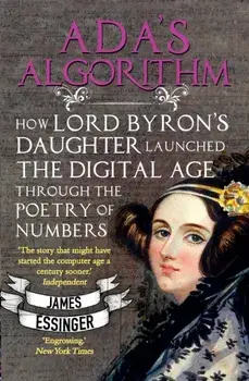 Ada's Algorithm. How Lord Byron's Daughter Launched the Digital Age Through the Poetry of Numbers, Paperback/James Essinger