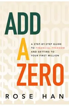 Add a Zero: A Step-By-Step Guide to Financial Freedom and Getting to Your First Million - Rose Han