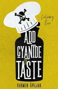 Add Cyanide to Taste: A collection of dark tales with culinary twists, Paperback/Karmen Spiljak