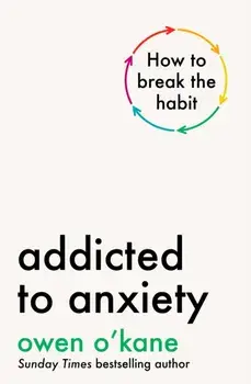 Addicted to Anxiety, Hardback/Owen O'Kane