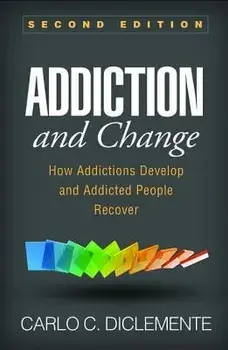 Addiction and Change, Second Edition: How Addictions Develop and Addicted People Recover, Paperback (2nd Ed.)/Carlo C. Diclemente