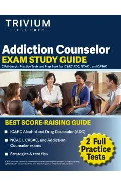 Addiction Counselor Exam Study Guide: 2 Full-Length Practice Tests and Prep Book for IC&RC ADC, NCAC I, and CASAC - Elissa Simon