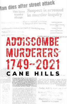 Addiscombe Murderers 1749–2021, Hardback/Cane Hills