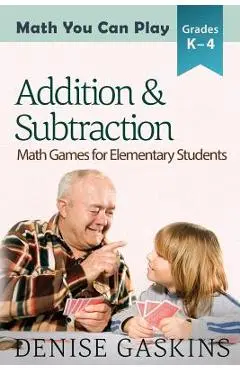 Addition & Subtraction: Math Games for Elementary Students - Denise Gaskins
