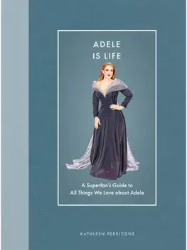 Adele Is Life. A Superfan's Guide to All Things We Love about Adele, Hardback/Kathleen Perricone